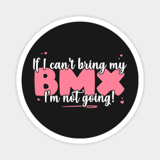 If I Can't Bring My BMX I'm Not Going - Cute bicyclist product Magnet